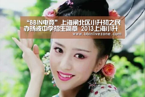 “BBIN电竞”上海闸北区小升初之民办扬波中学招生简章 2013上海小升初(图3) BBIN电竞
