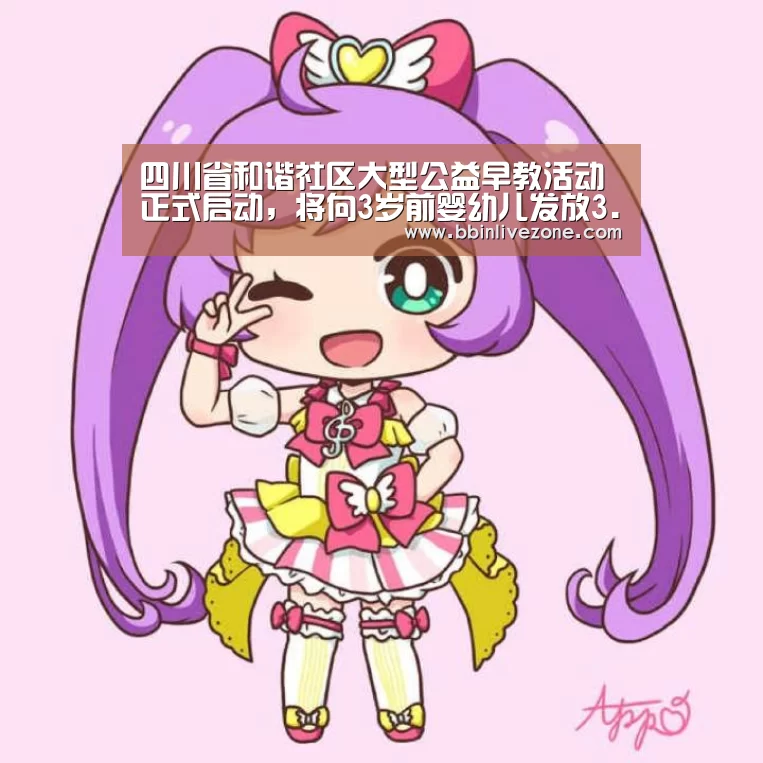 四川省和谐社区大型公益早教活动正式启动,将向3岁前婴幼儿发放3.6万张早教电子券-BBIN赛事(图1) BBIN电竞